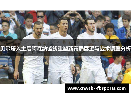 贝尔塔入主后阿森纳锋线重塑新布局展望与战术调整分析