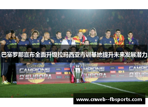 巴塞罗那宣布全面升级拉玛西亚青训基地提升未来发展潜力